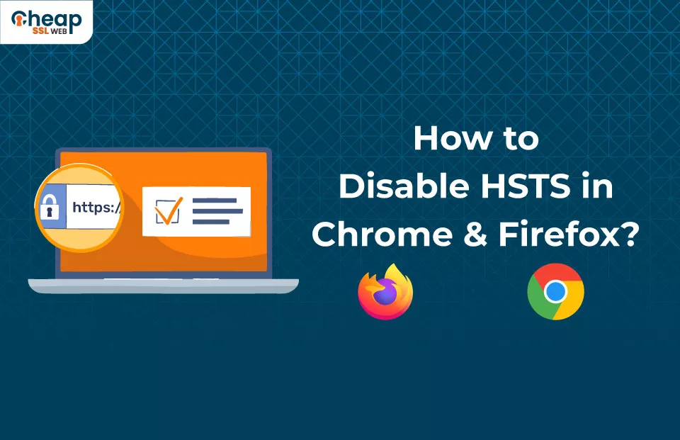 How to Disable HSTS in Chrome & Firefox