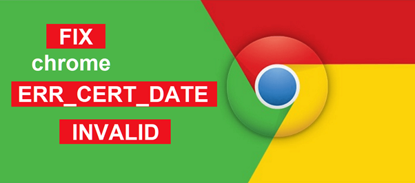 NET ERR CERT DATE INVALID Error In Chrome Fix It