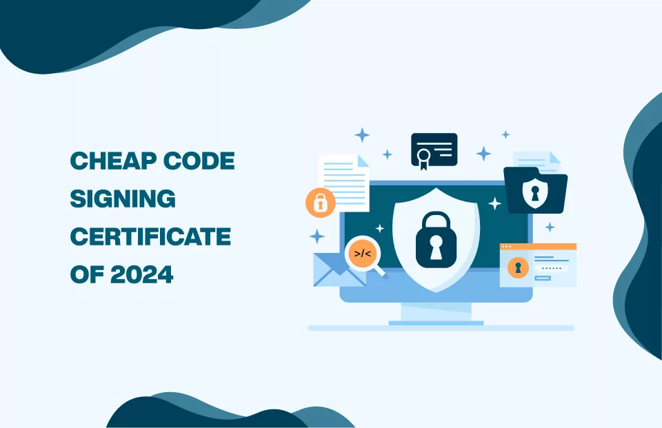 Cheap Code Signing Certificates to Buy In 2024 Updated List